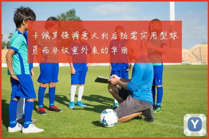 卡佩罗强调意大利后防需实用型球员而非仅重外表的华丽