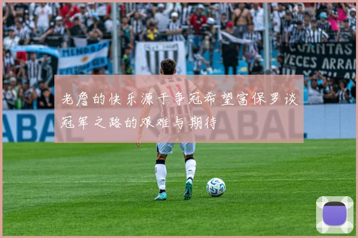 老詹的快乐源于争冠希望富保罗谈冠军之路的艰难与期待